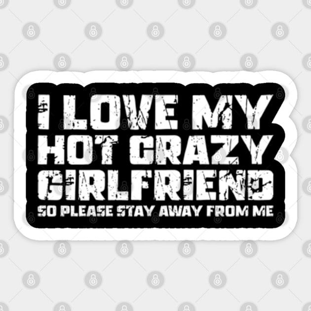 I Love My Hot Crazy Girlfriend So Please Stay Away From Me Sticker by Shopinno Shirts